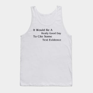 It Would Be A Really Good Day To Cite Some Text Evidence Tank Top